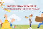 Học sinh làm thêm hè: Cơ hội học hỏi, kiếm thêm thu nhập nhưng cũng có rủi ro tiềm ẩn