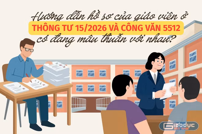 Hướng dẫn hồ sơ của giáo viên ở Thông tư 15/2026 và Công văn 5512 có đang mâu thuẫn với nhau?