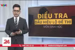 Bộ Giáo dục đã ghi nhận "yếu tố không bình thường" về đề thi, bao giờ công bố?