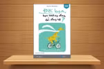 Giáo sư Nguyễn Lân Dũng đọc giùm bạn: Đời bạn, bạn không sống, ai sống hộ? 