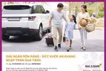 Ưu đãi lớn cho khách hàng đồng thời vay vốn và tham gia bảo hiểm tại BAC A BANK