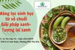 Màng lọc sinh học từ vỏ chuối - Giải pháp bảo vệ nguồn nước của cô và trò Trường THCS Lê Anh Xuân