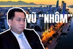 Vì sao Vũ “Nhôm” lộng hành nhiều đến thế?