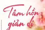 Giáo sư Nguyễn Lân Dũng đọc giùm bạn (90): Tâm hồn giản dị