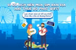 Lướt data "thả ga" khi ra nước ngoài với MobiWiFi, giá "mềm" và chất lượng miễn 