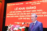 Khai giảng Lớp bồi dưỡng cán bộ quy hoạch Ủy viên TW khóa XIV (lớp thứ 3)
