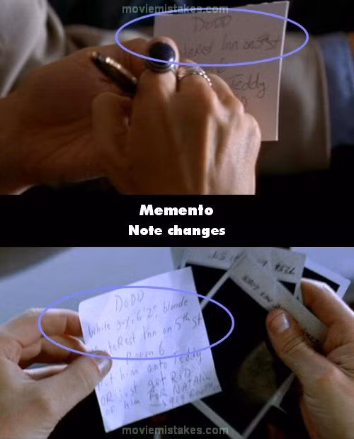 Phim Memento, Natalie ghi trên giấy nhớ lúc ở nhà là “Dodd, Montest Inn on 5th St…, room 6…”. Nhưng khi Leonard đọc nó trên xe, trên giấy nhớ lại thấy viết là “Dodd, white guy, 6’2’…” Phim Memento, Natalie ghi trên giấy nhớ lúc ở nhà là “Dodd, Montest Inn on 5th St…, room 6…”. Nhưng khi Leonard đọc nó trên xe, trên giấy nhớ lại thấy viết là “Dodd, white guy, 6’2’…”